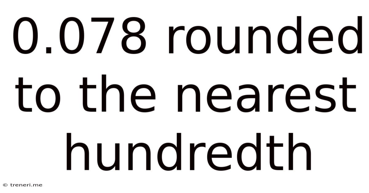 0.078 Rounded To The Nearest Hundredth