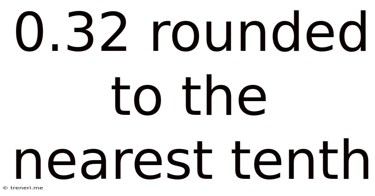 0.32 Rounded To The Nearest Tenth