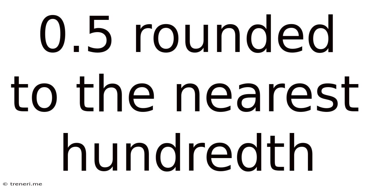 0.5 Rounded To The Nearest Hundredth
