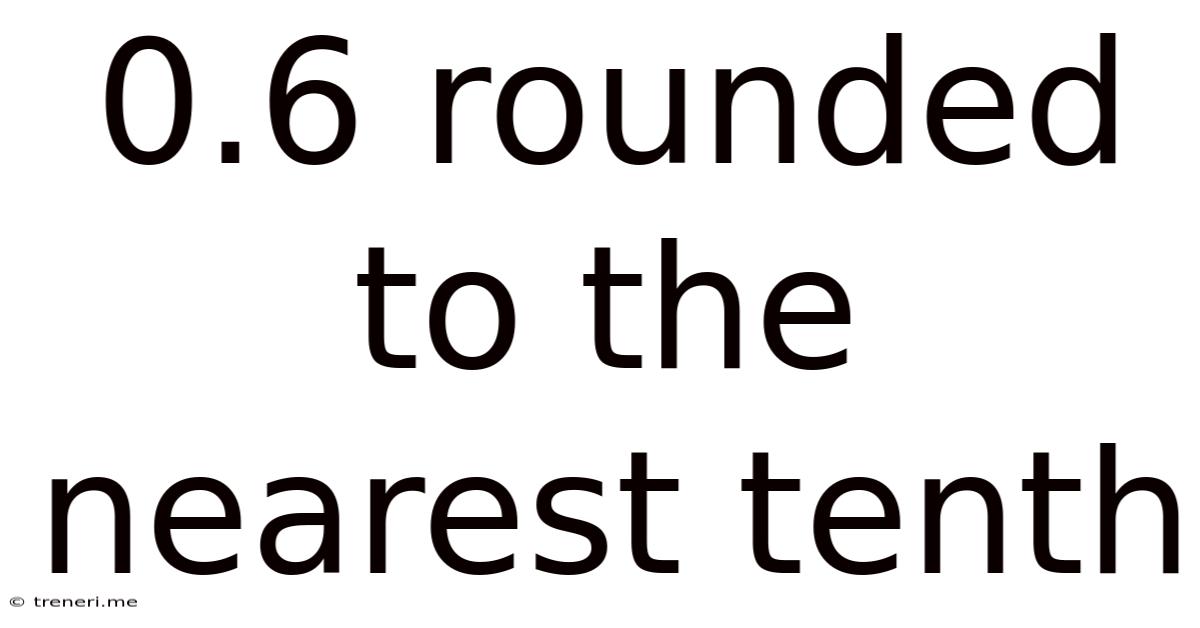 0.6 Rounded To The Nearest Tenth