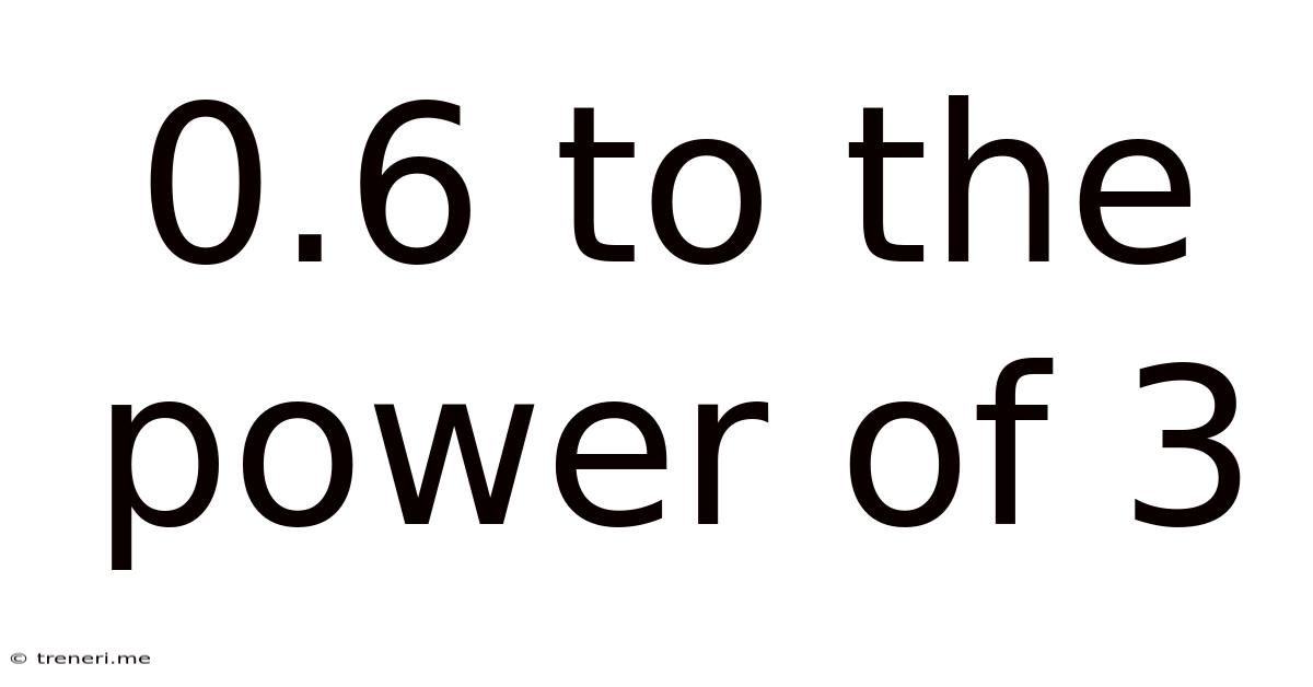 0.6 To The Power Of 3