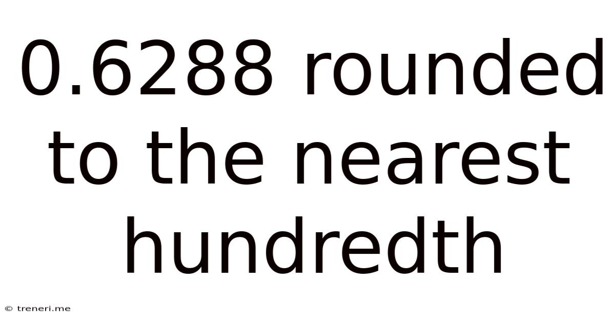 0.6288 Rounded To The Nearest Hundredth