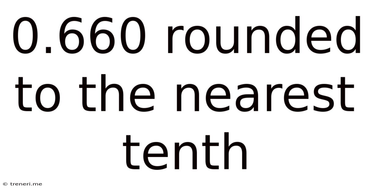 0.660 Rounded To The Nearest Tenth