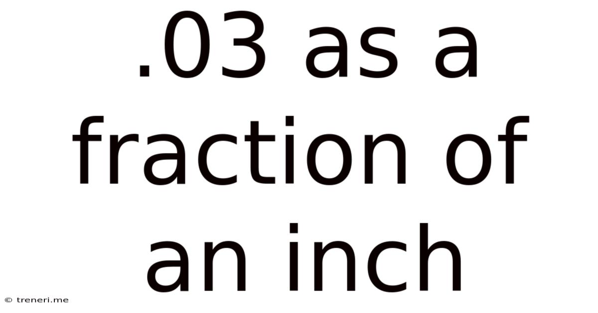 .03 As A Fraction Of An Inch