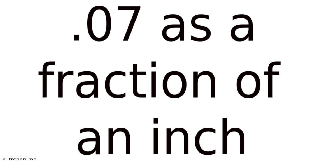 .07 As A Fraction Of An Inch