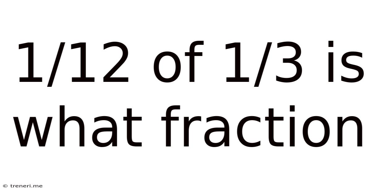 1/12 Of 1/3 Is What Fraction
