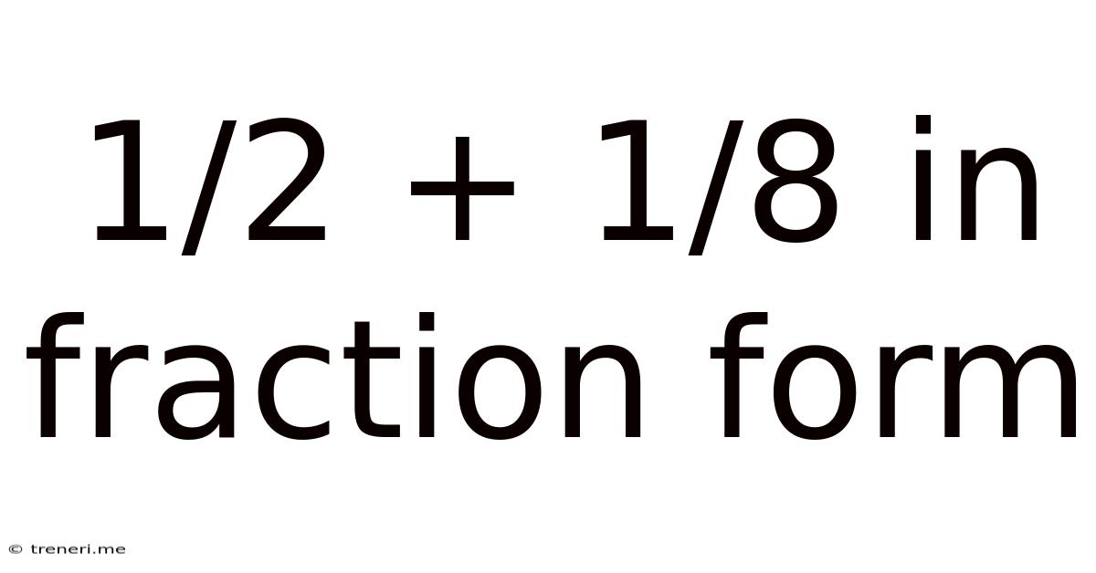 1/2 + 1/8 In Fraction Form