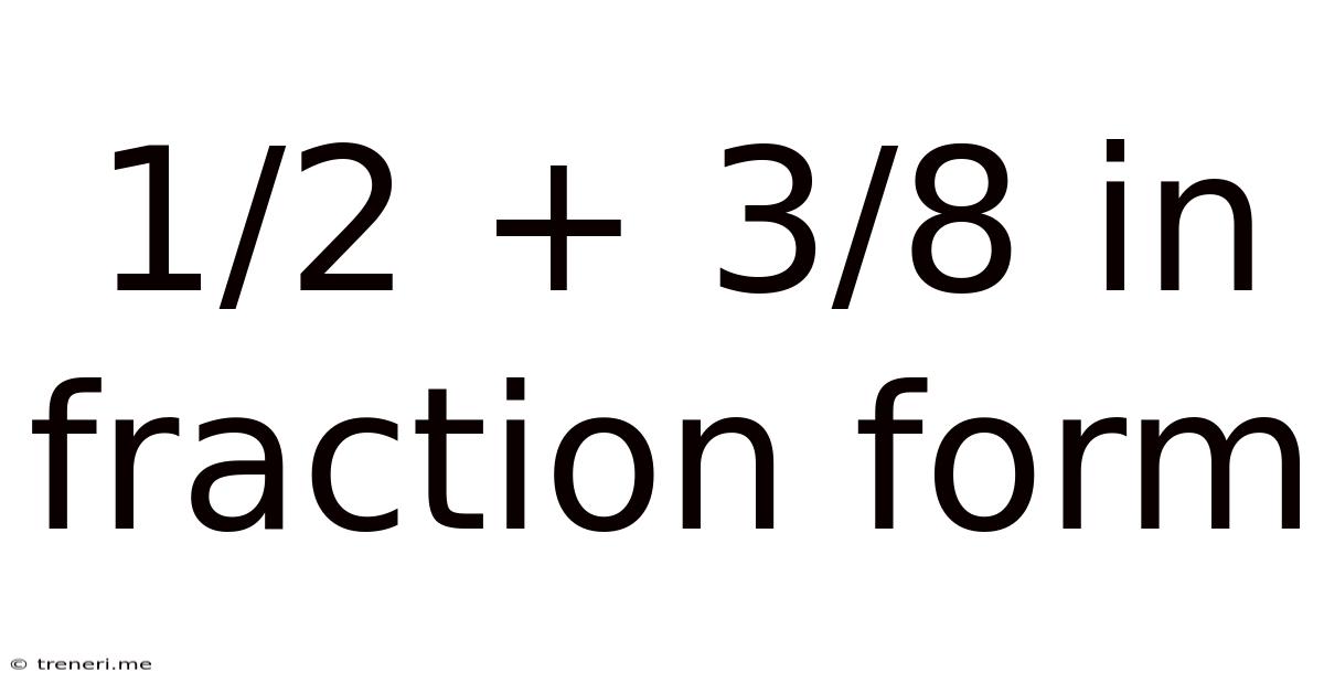 1/2 + 3/8 In Fraction Form