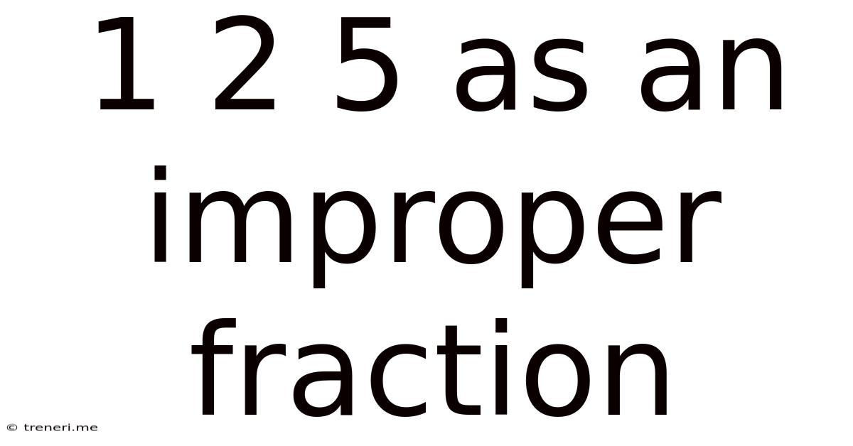 1 2 5 As An Improper Fraction