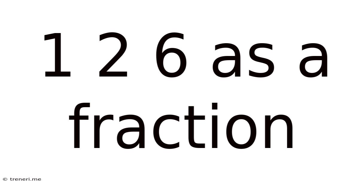 1 2 6 As A Fraction