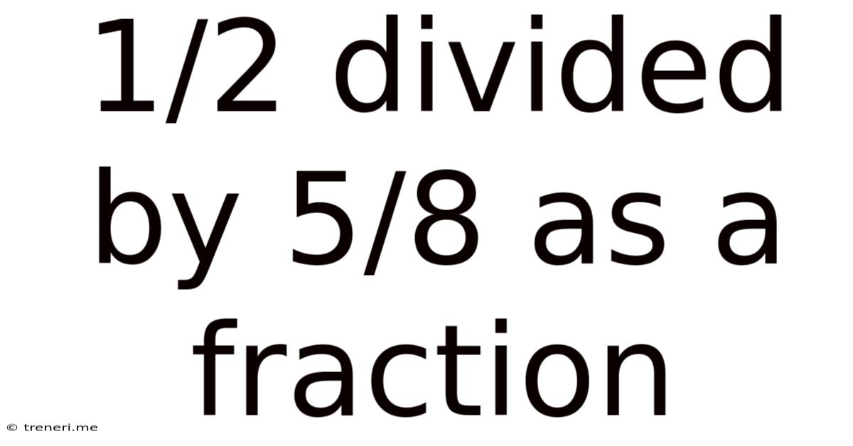1 2 Divided By 5 8 As A Fraction