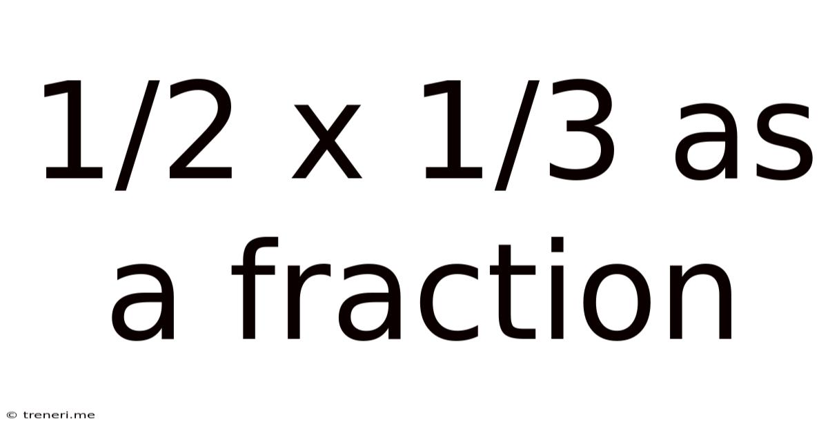 1/2 X 1/3 As A Fraction