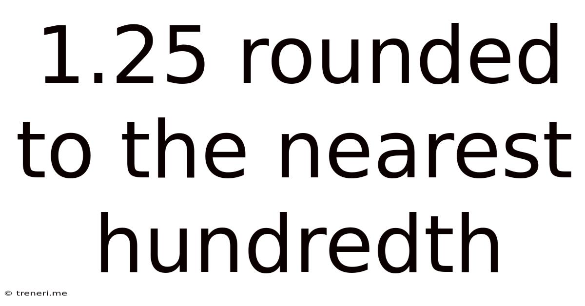 1.25 Rounded To The Nearest Hundredth
