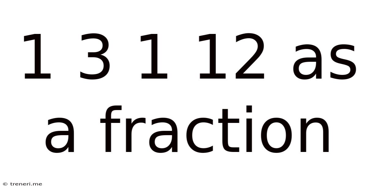 1 3 1 12 As A Fraction