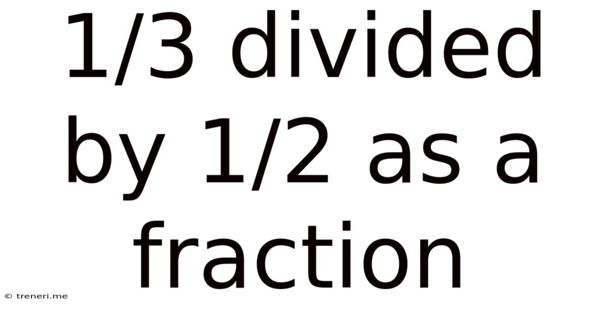 1/3 Divided By 1/2 As A Fraction