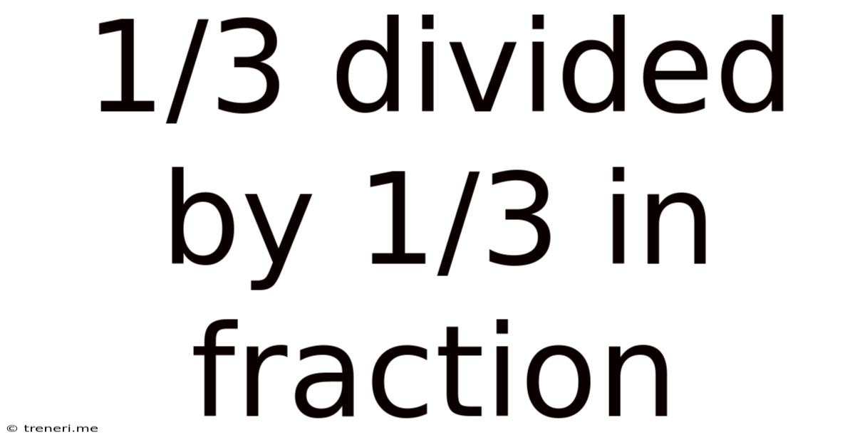 1 3 Divided By 1 3 In Fraction