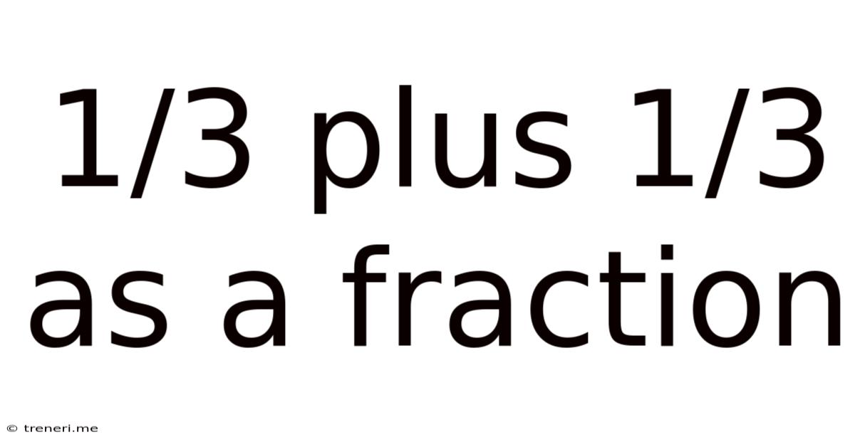 1/3 Plus 1/3 As A Fraction