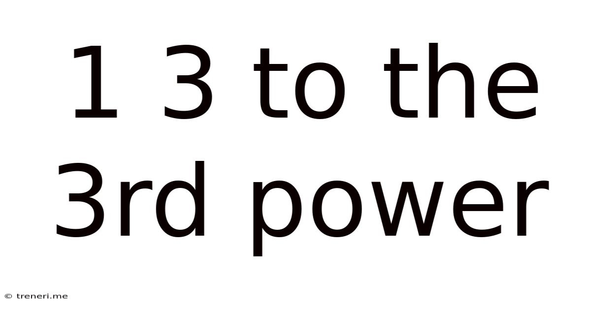 1 3 To The 3rd Power