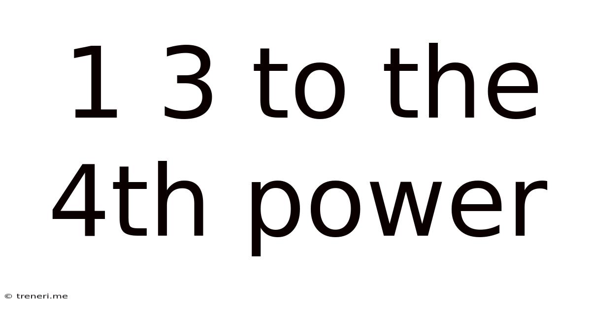 1 3 To The 4th Power