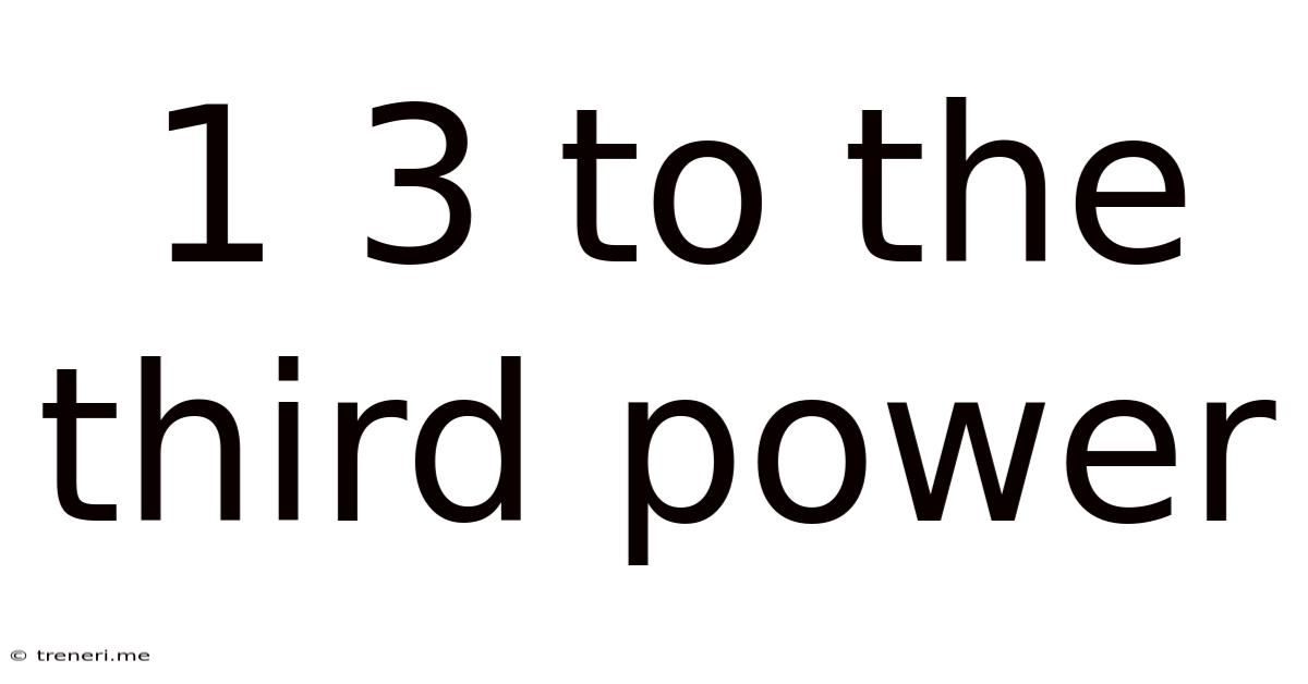 1 3 To The Third Power