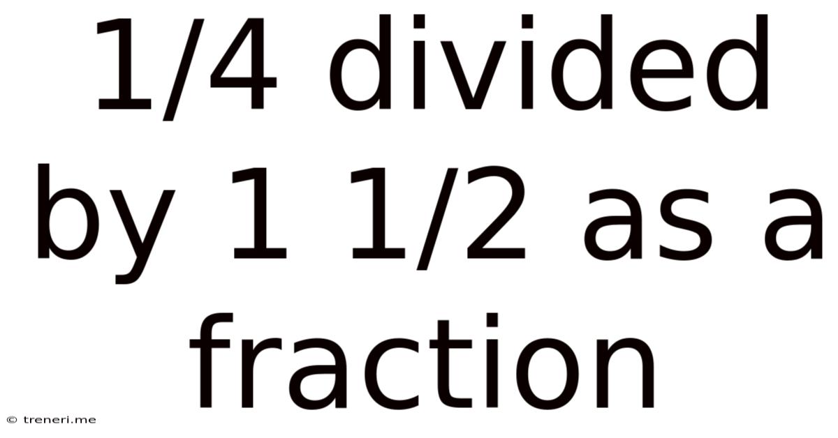 1/4 Divided By 1 1/2 As A Fraction