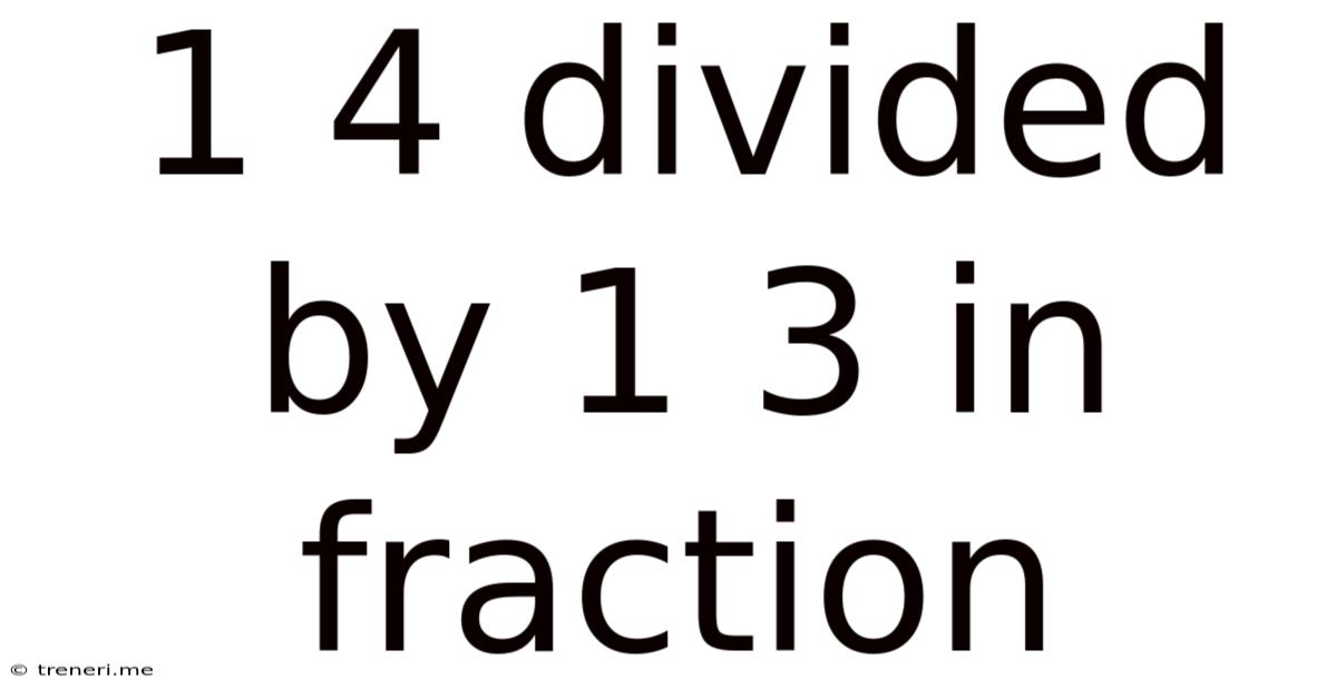 1 4 Divided By 1 3 In Fraction