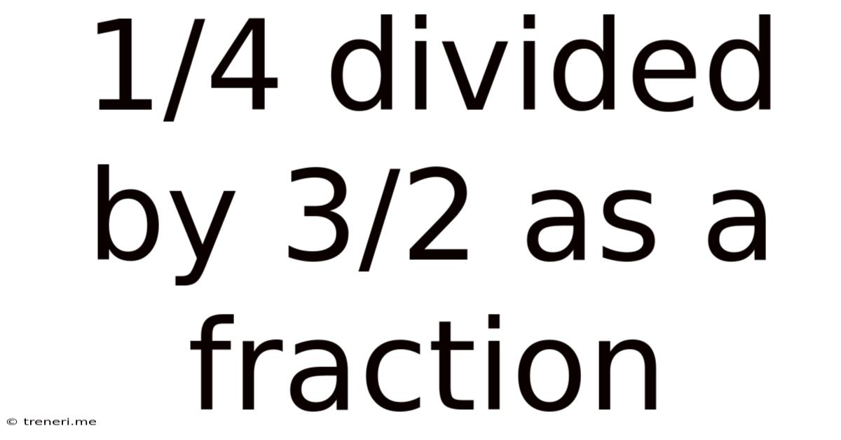 1/4 Divided By 3/2 As A Fraction