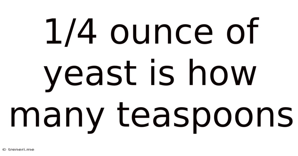1/4 Ounce Of Yeast Is How Many Teaspoons