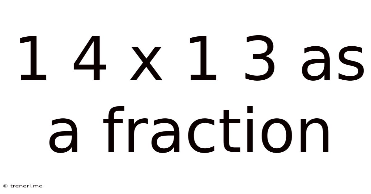 1 4 X 1 3 As A Fraction