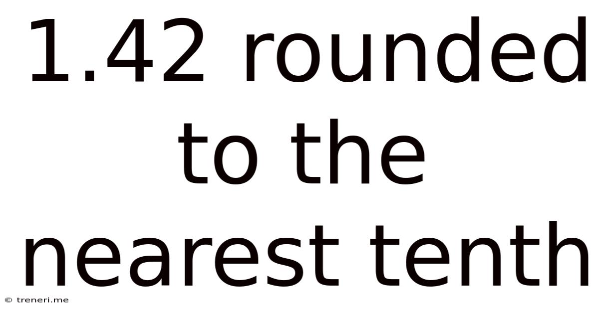 1.42 Rounded To The Nearest Tenth
