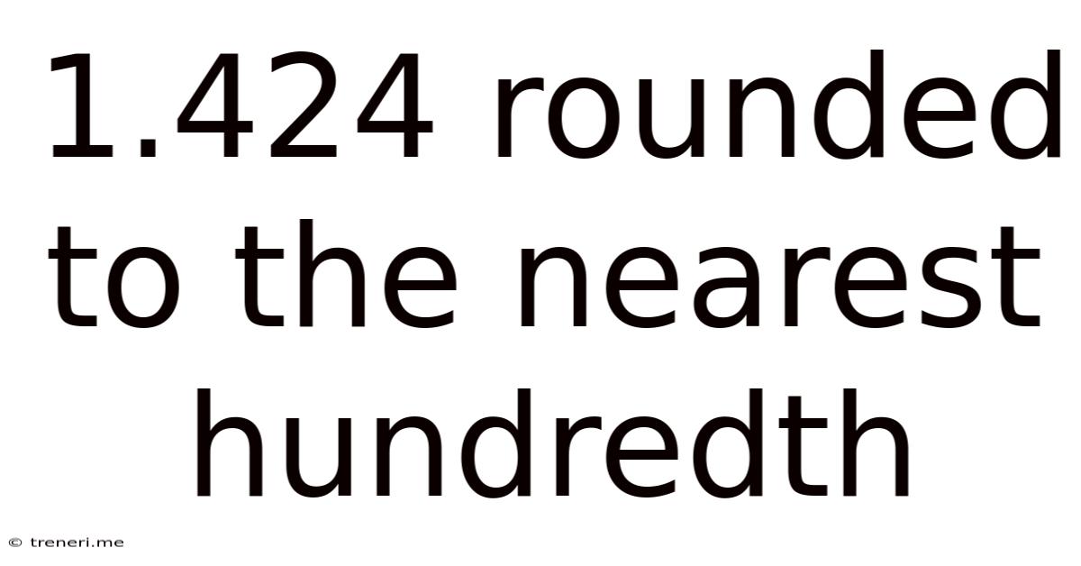 1.424 Rounded To The Nearest Hundredth