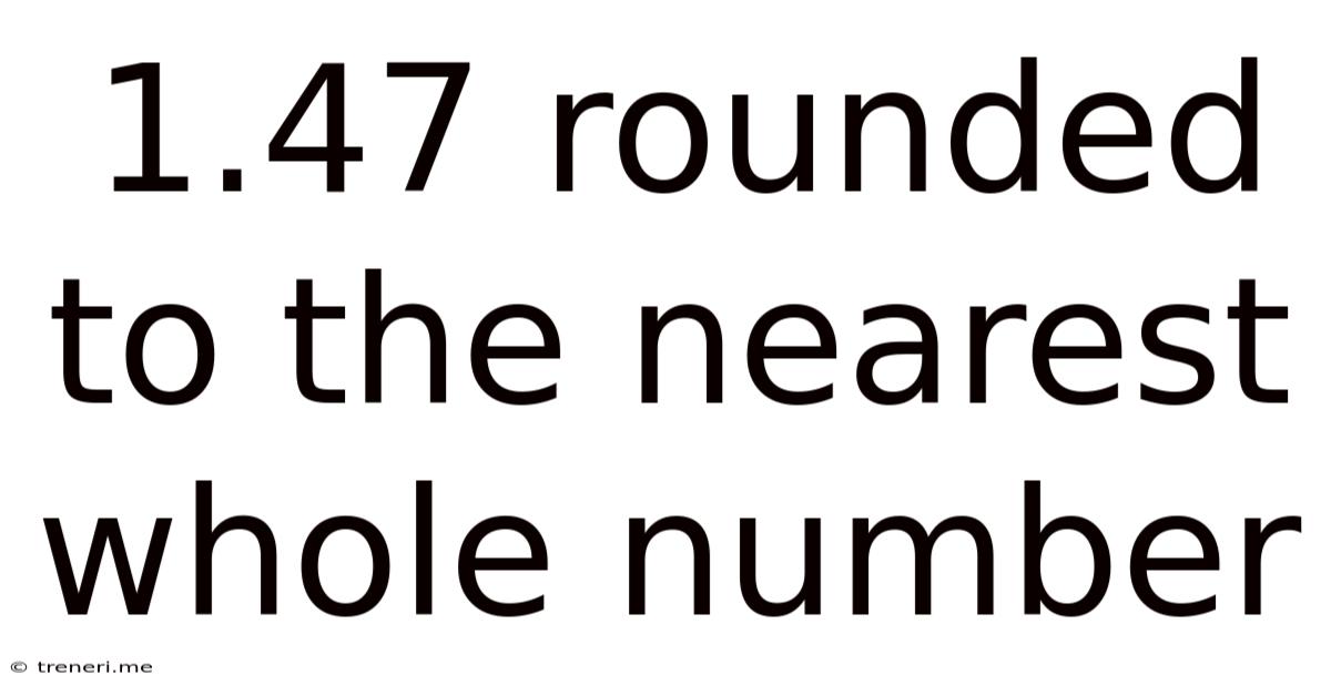 1.47 Rounded To The Nearest Whole Number