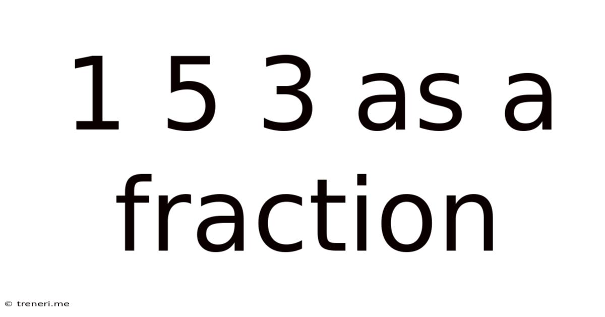 1 5 3 As A Fraction