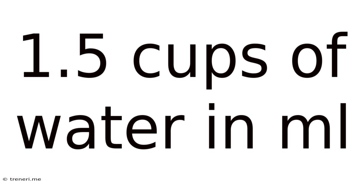 1.5 Cups Of Water In Ml