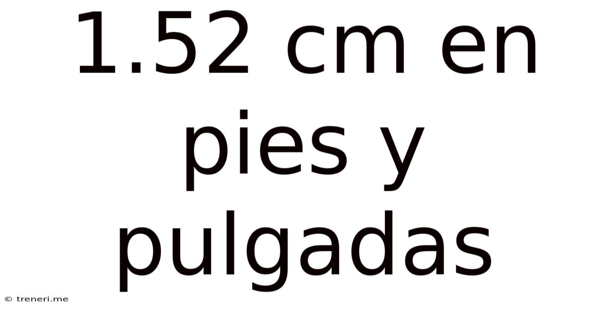 1.52 Cm En Pies Y Pulgadas