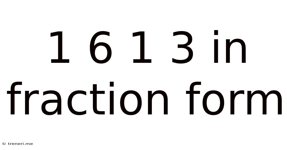 1 6 1 3 In Fraction Form
