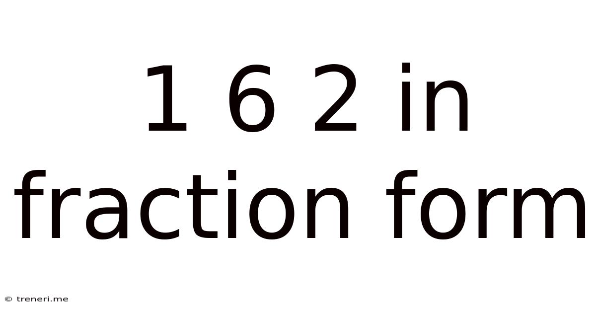 1 6 2 In Fraction Form