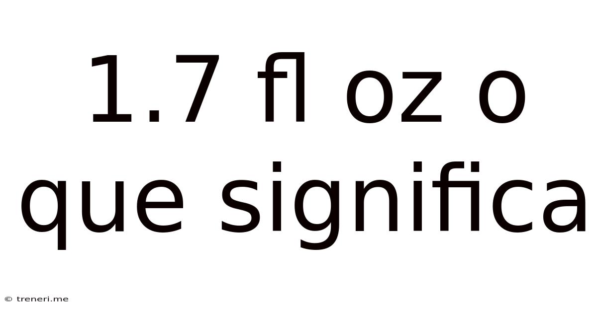 1.7 Fl Oz O Que Significa