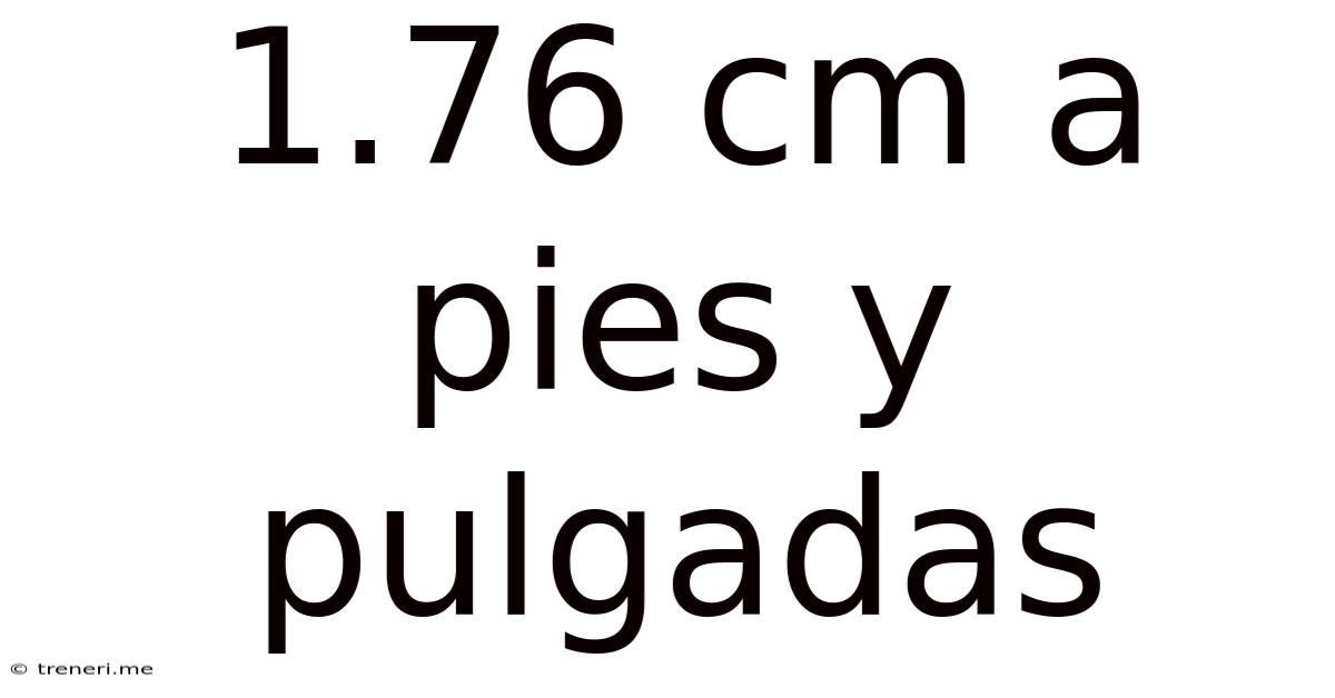 1.76 Cm A Pies Y Pulgadas