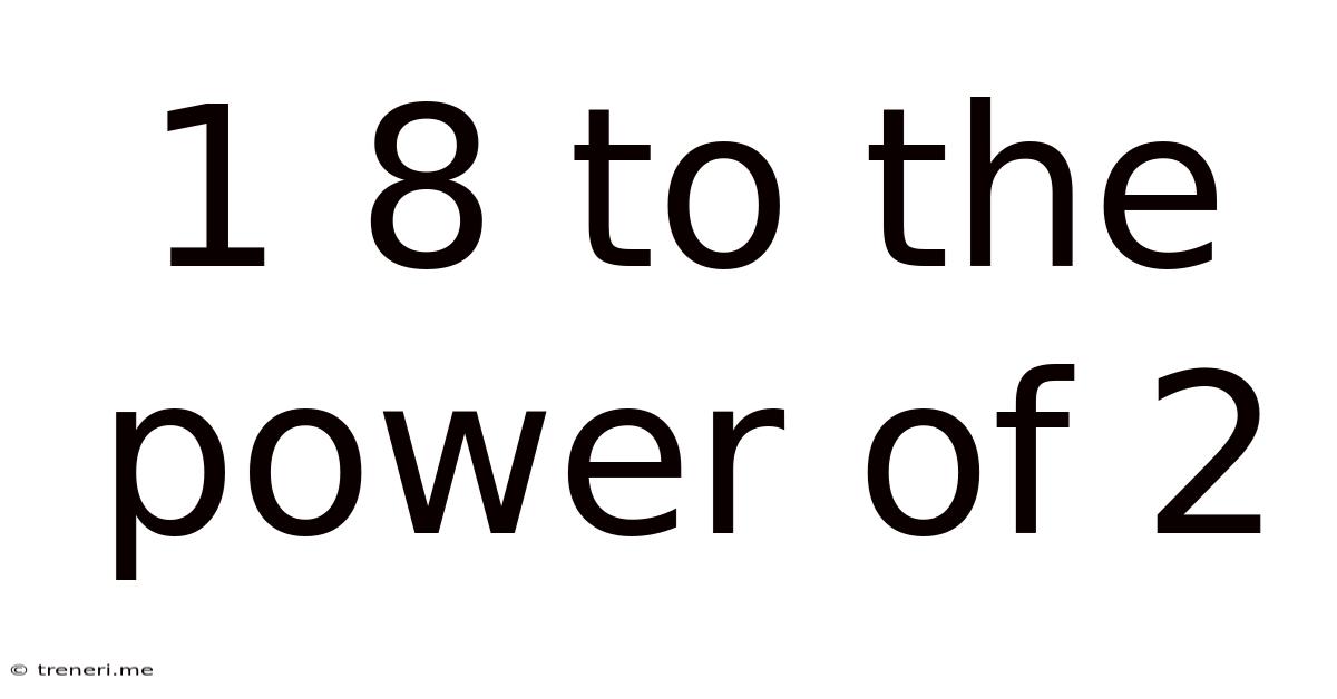 1 8 To The Power Of 2