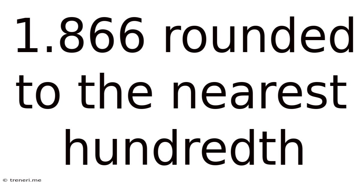 1.866 Rounded To The Nearest Hundredth