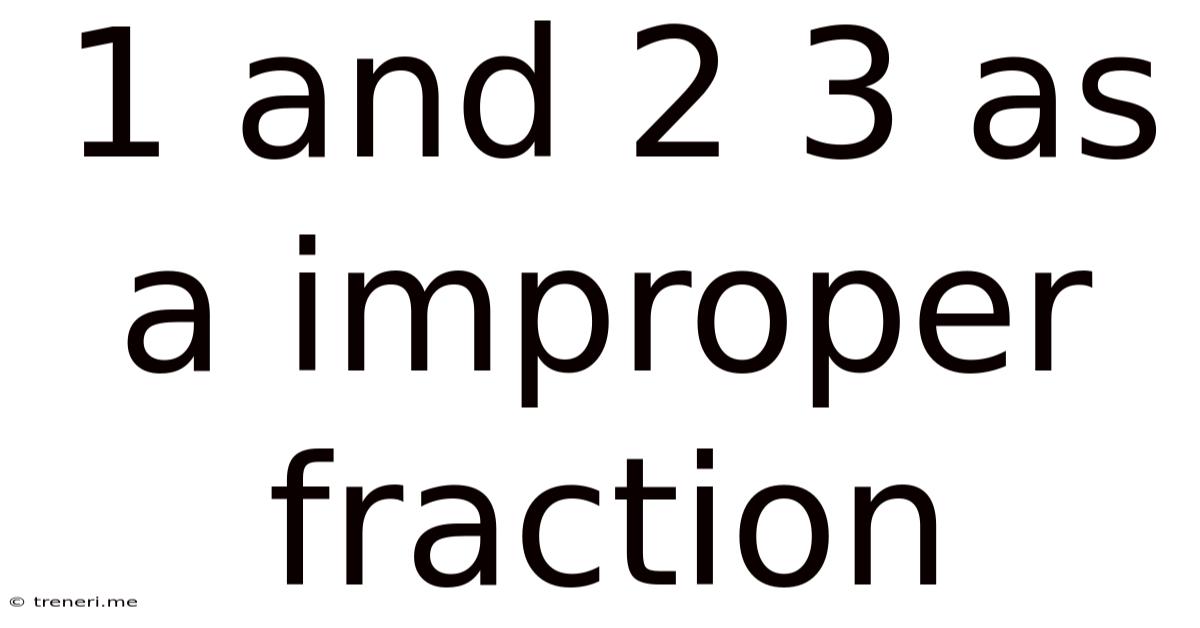 1 And 2 3 As A Improper Fraction