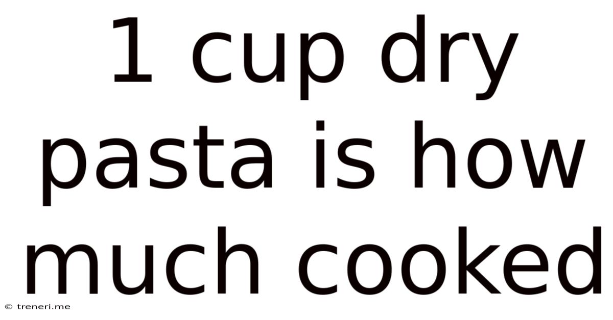 1 Cup Dry Pasta Is How Much Cooked