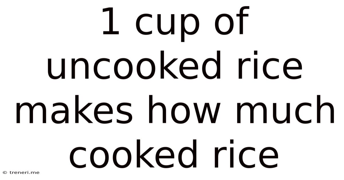 1 Cup Of Uncooked Rice Makes How Much Cooked Rice