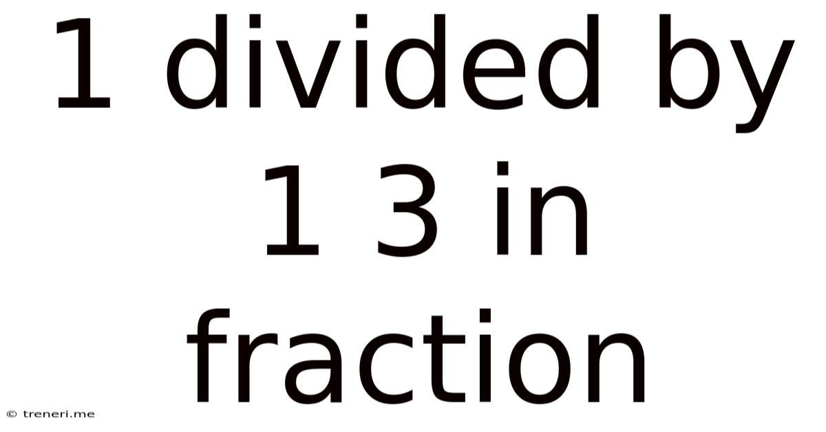 1 Divided By 1 3 In Fraction