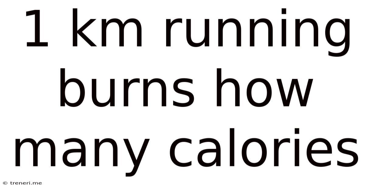 1 Km Running Burns How Many Calories