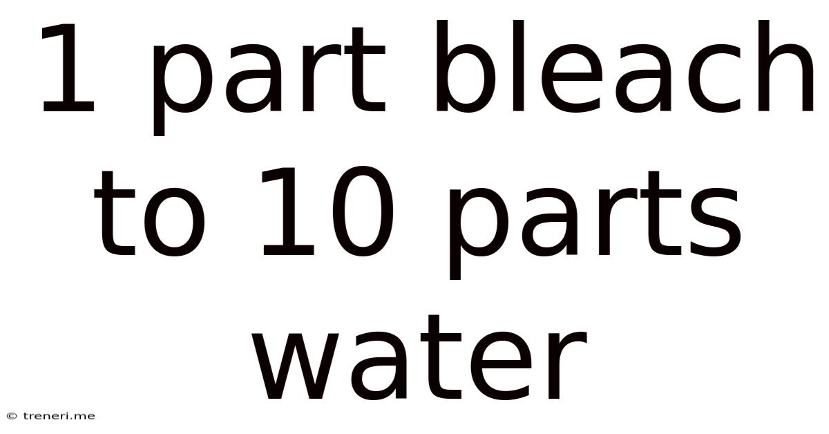 1 Part Bleach To 10 Parts Water