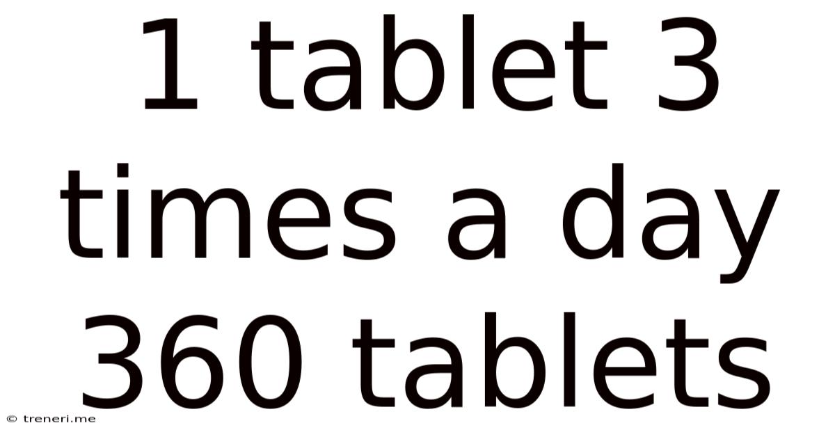 1 Tablet 3 Times A Day 360 Tablets