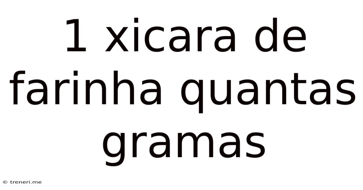1 Xicara De Farinha Quantas Gramas