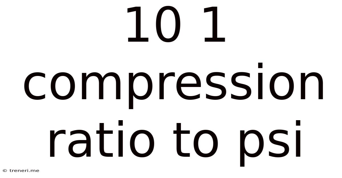 10 1 Compression Ratio To Psi
